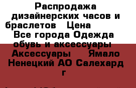 Распродажа дизайнерских часов и браслетов › Цена ­ 2 990 - Все города Одежда, обувь и аксессуары » Аксессуары   . Ямало-Ненецкий АО,Салехард г.
